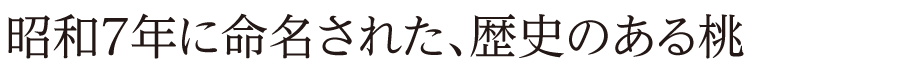 昭和7年に命名された、歴史のある桃