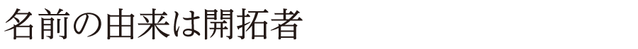 名前の由来は開拓者